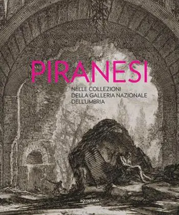 Piranesi nelle collezioni della Galleria Nazionale dell‘Umbria Offerta Del Giorno