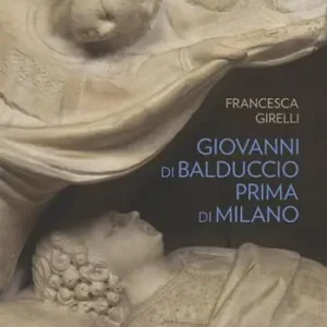Consegna Rapida Giovanni di Balduccio prima di Milano. La scalata al successo, 1326-1335. Ediz. illustrata