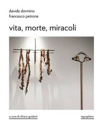 Davide Dormino. Francesco Petrone. Vita, morte, miracoli. Catalogo della mostra. Ediz. illustrata Affare