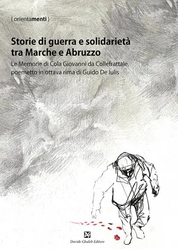 Storie di guerra e solidarietà tra Marche e Abruzzo. Le Memorie di Cola Giovanni da Collefrattale, poemetto in ottava rima di Guido de Iulis Economico