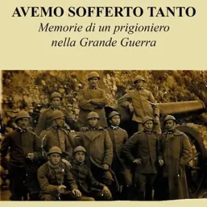 Noialtri italiani avemo sofferto tanto. Memorie di un prigioniero nella Grande Guerra Compra Online