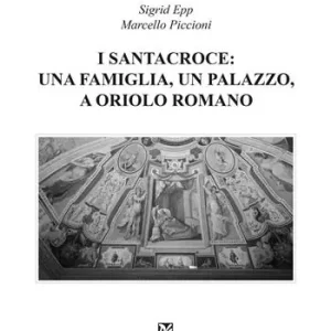 I Santacroce una famiglia, un palazzo, a Oriolo Romano Esclusivo