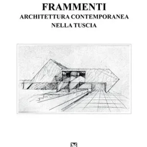 Frammenti. Architettura contemporanea nella Tuscia Di Tendenza