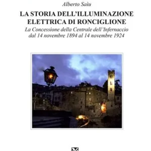 Sconto La storia dell‘illuminazione elettrica di Ronciglione. La Concessione della Centrale dell‘Infernaccio dal 14 novembre 1984 al 14 novembre 1924