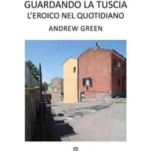 Offerta Del Giorno Andrew Green. Guardando la Tuscia. L‘eroico nel quotidiano. Ediz. italiana e inglese