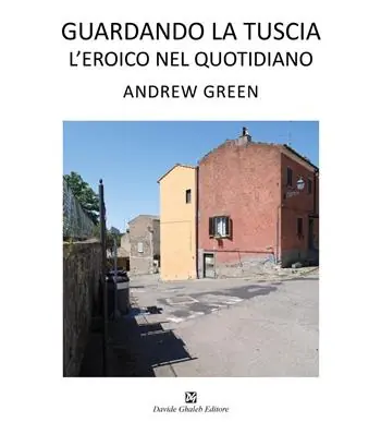 Offerta Del Giorno Andrew Green. Guardando la Tuscia. L‘eroico nel quotidiano. Ediz. italiana e inglese