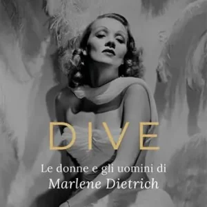 Ultime Pezzi Dive. Le donne e gli uomini di Marlene Dietrich
