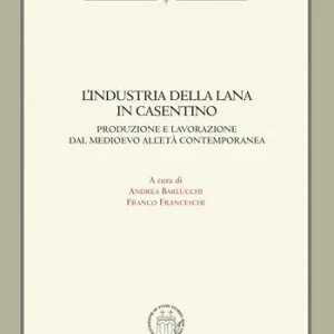 L‘industria della lana in Casentino. Produzione e lavorazione dal Medioevo all‘Età Contemporanea Super Prezzo