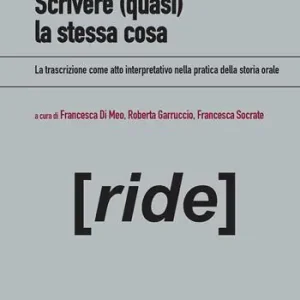 Nuovo Arrivo Scrivere (quasi) la stessa cosa. La trascrizione come atto interpretativo nella pratica della storia orale