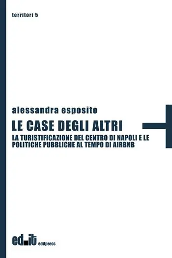 Le case degli altri. La turistificazione del centro di Napoli e le politiche pubbliche al tempo di Airbnb Nuova Collezione