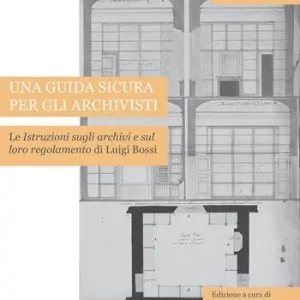 Must-Have Una guida sicura per gli archivisti. Le istruzioni sugli archivi e sul loro regolamento di Luigi Bossi