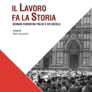 Il lavoro fa la storia. Scenari fiorentini tra XX e XXI secolo Direttamente Dal Produttore