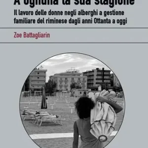 Vendita Finale A ognuna la sua stagione. Il lavoro delle donne negli alberghi a gestione familiare del riminese dagli anni Ottanta a oggi