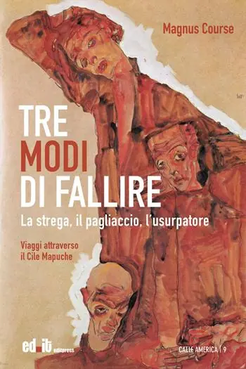 Tre modi di fallire. La strega, il pagliaccio, l’usurpatore. Viaggi attraverso il Cile Mapuche Consegna Rapida