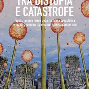 Tra distopia e catastrofe. Spazi, tempi e forme della narrativa speculativa in quattro romanzi ispanoamericani contemporanei Must-Have