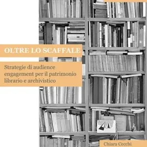 Oltre lo scaffale. Strategie di audience engagement per il patrimonio librario e archivistico Direttamente Dal Produttore