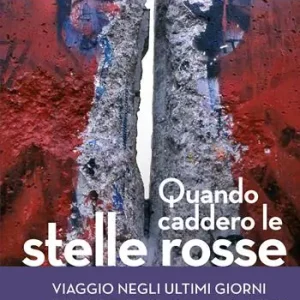 Quando caddero le stelle rosse. Viaggio negli ultimi giorni delle repubbliche socialiste Must-Have