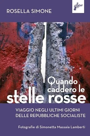 Quando caddero le stelle rosse. Viaggio negli ultimi giorni delle repubbliche socialiste Must-Have