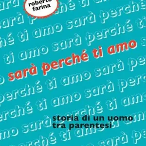Sarà perché ti amo. Storia di un uomo tra parentesi Soddisfatti O Rimborsati