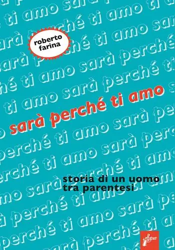Sarà perché ti amo. Storia di un uomo tra parentesi Soddisfatti O Rimborsati