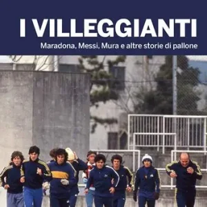 Sconto I villeggianti. Maradona, Messi, Mura e altre storie di pallone