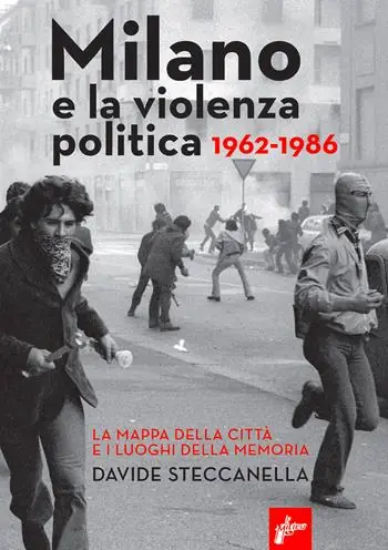 Saldi Milano e la violenza politica 1962-1986. La mappa dei luoghi della città e i luoghi della memoria. Nuova ediz.