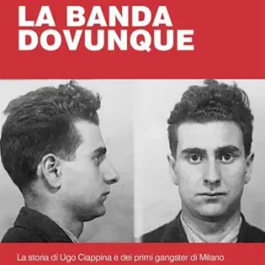 La banda dovunque. La storia di Ugo Ciappina e dei primi gangster di Milano Affare