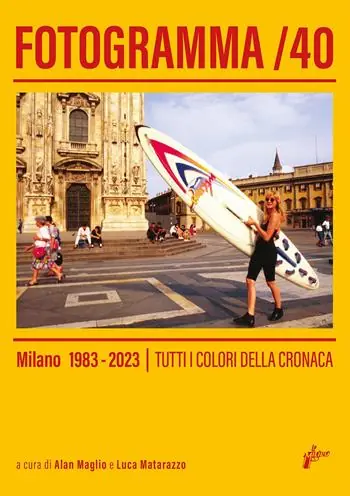 Di Tendenza Fotogramma 40. Milano 1983-2023. Tutti i colori della cronaca. Ediz. a colori