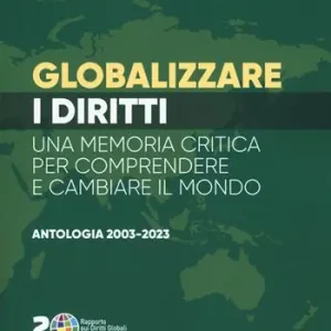Globalizzare i diritti. Una memoria critica per comprendere e cambiare il mondo. Antologia 2003-2023 Promozione