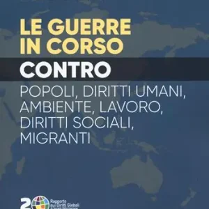 Solo Oggi Rapporto sui diritti globali 2023. Le guerre in corso. Popoli, diritti umani, ambiente, lavoro, diritti sociali, migranti