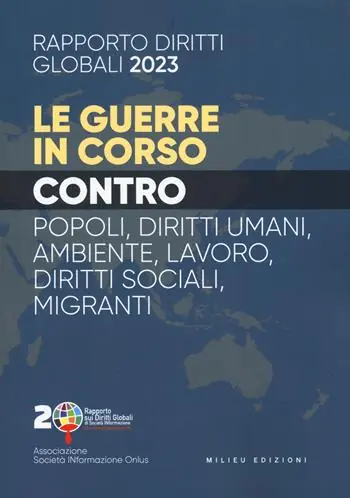 Solo Oggi Rapporto sui diritti globali 2023. Le guerre in corso. Popoli, diritti umani, ambiente, lavoro, diritti sociali, migranti