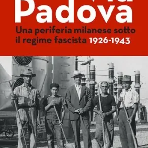 Offerta Lampo Via Padova. Una periferia milanese sotto il regime fascista 1926-1943