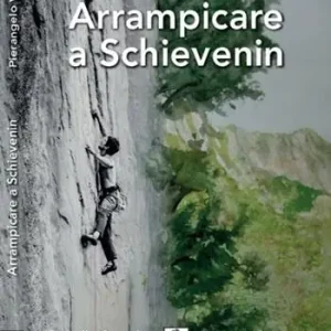 Arrampicare a Schievenin. Ediz. illustrata Pagamento Sicuro