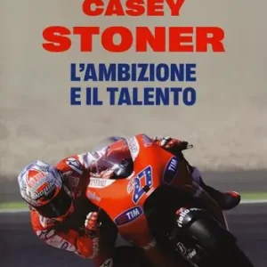 Affare Casey Stoner. L‘ambizione e il talento
