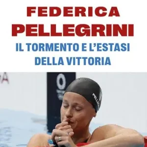 Federica Pellegrini. Il tormento e l‘estasi della vittoria Must-Have