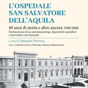 L‘ ospedale San Salvatore dell‘Aquila. 40 anni di storia e altro ancora 1960/2000. Testimonianze di un anatomopatologo, dipendenti ospedalieri e universitari convenzionati Ultimissimo Modello