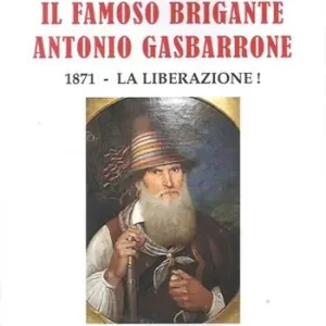 Saldi Il famoso brigante Antonio Gasbarrone. 1871, la liberazione!