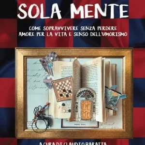 Sola mente. Come sopravvivere senza perdere amore per la vita e senso dell’umorismo Promo Stagionale