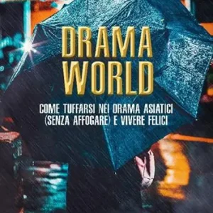 Drama world. Come tuffarsi nei drama asiatici (senza affogare) e vivere felici Promozione Esclusiva