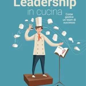 Subito Disponibile Leadership in cucina. Come gestire un team di successo