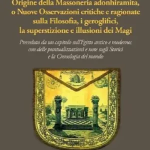 Origine della massoneria adonhiramita, o nuove osservazioni critiche e ragionate sulla filosofia, i geroglifici, la superstizione e le illusioni dei Magi Prezzo Di Fabbrica