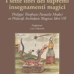 Bestseller I sette libri dei supremi insegnamenti magici. Philippi Theofrasti Paracelsi Medici et Philosophi Archidoxis Magicae libri VII