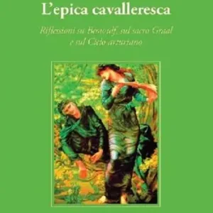 L‘epica cavalleresca. Riflessioni su Beowulf, sul sacro Graal e sul Ciclo arturiano Spedito Oggi