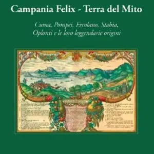 Prezzo Ridotto Campania Felix. Terra del mito. Cuma, Pompei, Ercolano, Stabia, Oplonti e le loro leggendarie origini