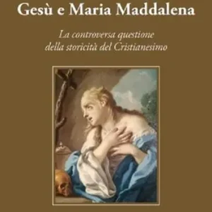 Offerta Lampo Gesù e Maria Maddalena tra mito e storia. La controversa questione della storicità del cristianesimo