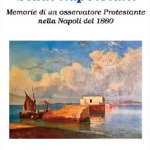 Studi napoletani. Memorie di un osservatore protestante nella Napoli del 1880 Non Perdere