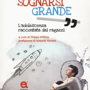 Quantità Limitata Sognarsi grande. L‘adolescenza raccontata dai ragazzi
