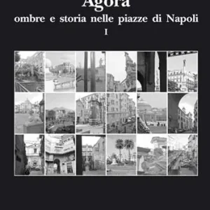 Più Venduto Agorà ombre e storia nelle piazze di Napoli. Vol. 1
