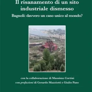 Più Venduto Il risanamento di un sito industriale dismesso. Bagnoli davvero unico caso al mondo?