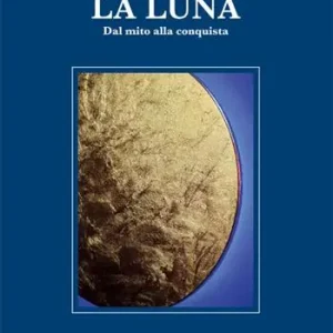 La luna. Dal mito alla conquista Solo Oggi
